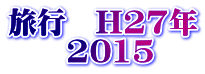 旅行　H27年 　　2015